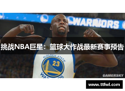 挑战NBA巨星：篮球大作战最新赛事预告