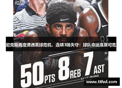 尼克斯再度遭遇丢球危机，连续3场失守：球队命运岌岌可危