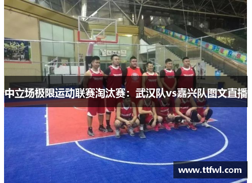 中立场极限运动联赛淘汰赛：武汉队vs嘉兴队图文直播