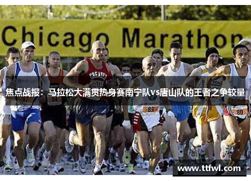 焦点战报：马拉松大满贯热身赛南宁队vs唐山队的王者之争较量